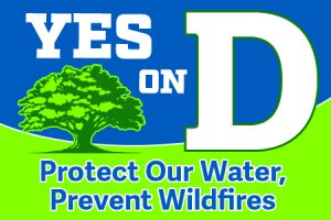 Vote Yes on D. Protect Our Water, Prevent Wildfires